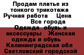 Продам платье из тонкого трикотажа. Ручная работа. › Цена ­ 2 000 - Все города Одежда, обувь и аксессуары » Женская одежда и обувь   . Калининградская обл.,Светловский городской округ 